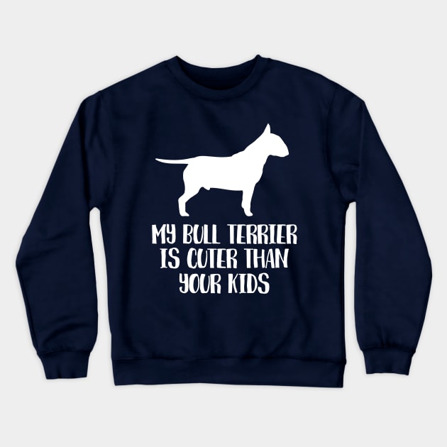 My Bull Terrier Is Cuter Than Your Kids Crewneck Sweatshirt by juinwonderland 41